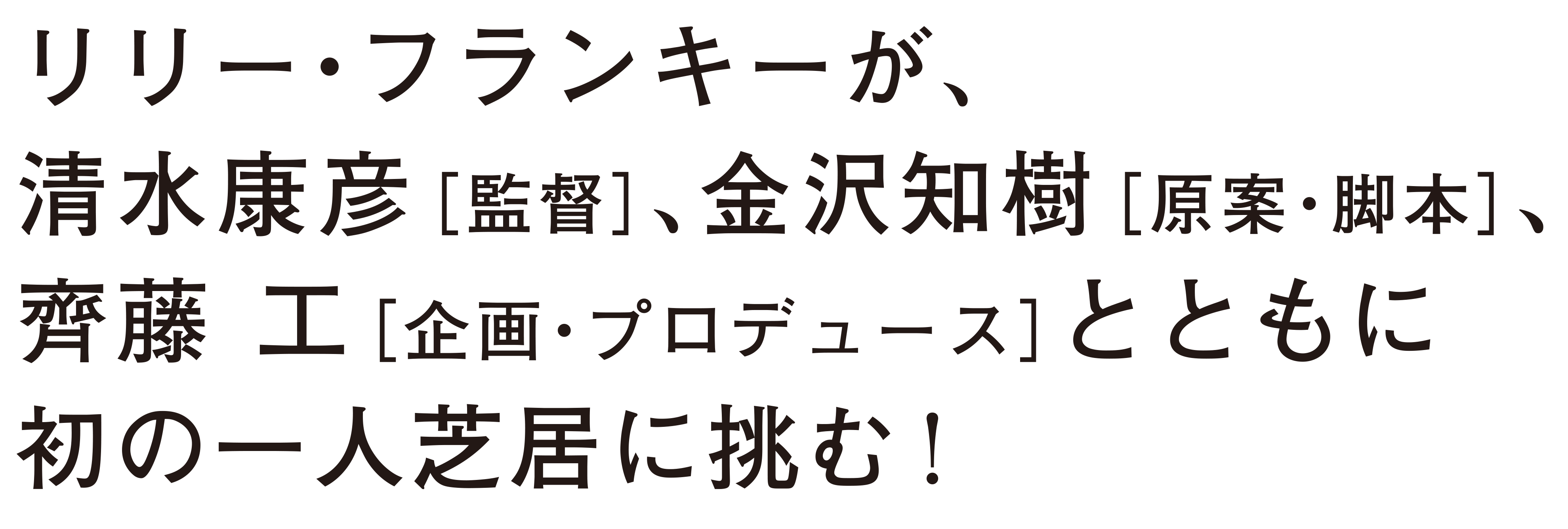 リリー・フランキーが、清水康彦[監督]、金沢知樹[原案・脚本]、齊藤工[企画・プロデュース]との最強チームで初の一人芝居に挑む!